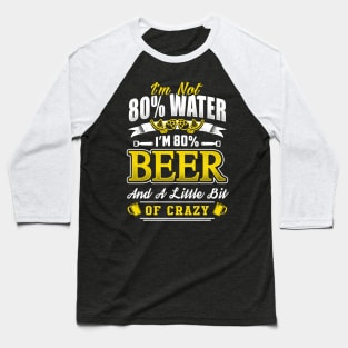 I'm not 80% Water I'm 80% Beer Baseball T-Shirt